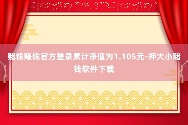 赌钱赚钱官方登录累计净值为1.105元-押大小赌钱软件下载
