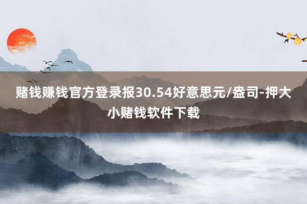 赌钱赚钱官方登录报30.54好意思元/盎司-押大小赌钱软件下载