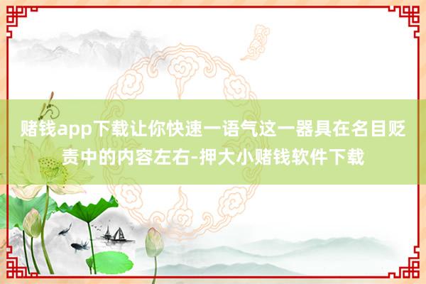 赌钱app下载让你快速一语气这一器具在名目贬责中的内容左右-押大小赌钱软件下载