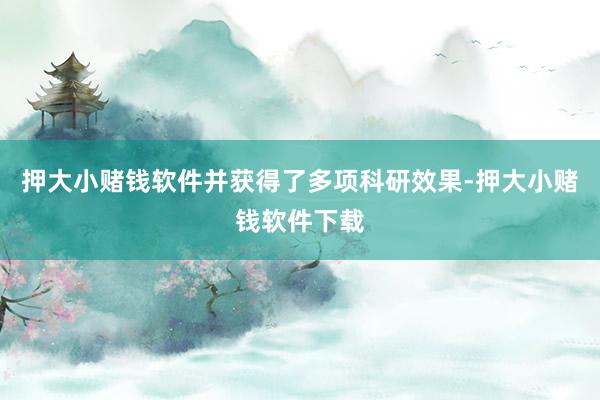 押大小赌钱软件并获得了多项科研效果-押大小赌钱软件下载