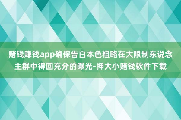 赌钱赚钱app确保告白本色粗略在大限制东说念主群中得回充分的曝光-押大小赌钱软件下载